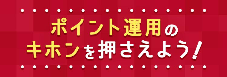 ポイント運用のキホンを押さえよう！