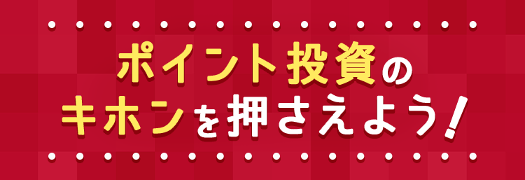 ポイント投資のキホンを押さえよう！