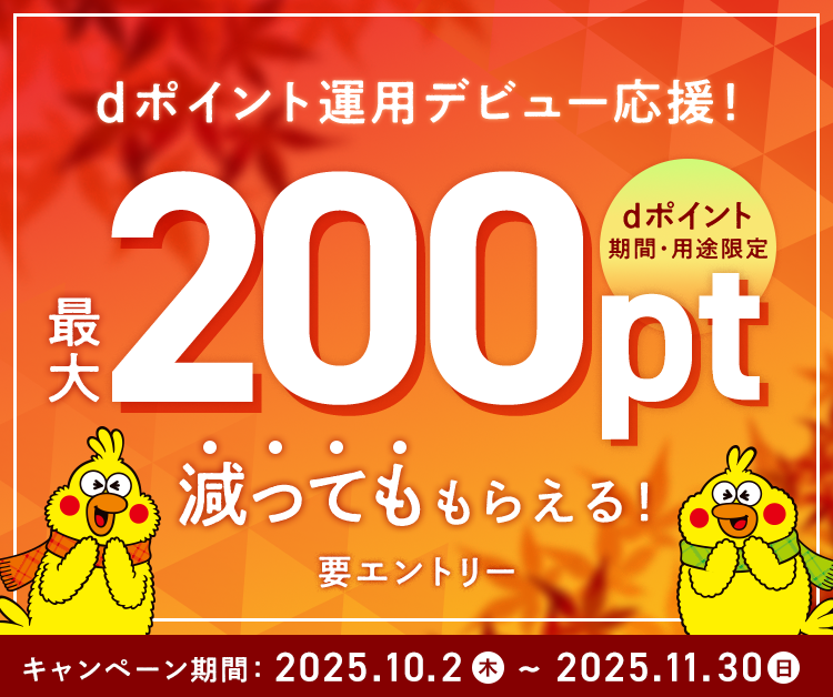 dポイント運用デビュー応援！最大200ptまで減ってももらえる！ キャンペーン期間:2025年10月2日～11月30日
